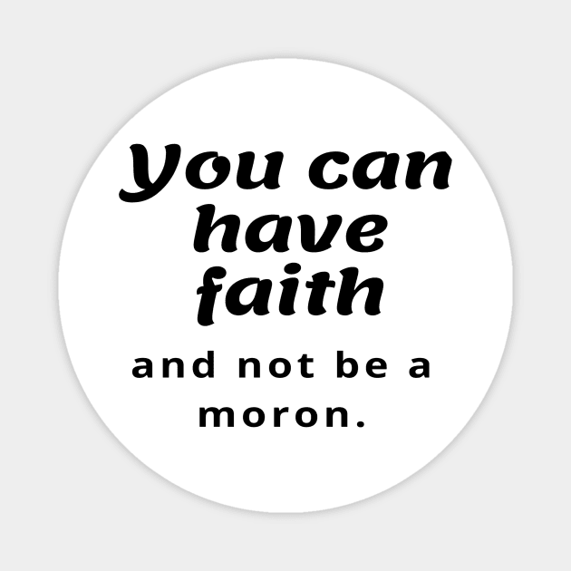 You can have faith and not be a moron Magnet by StayCreative